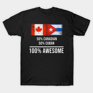 50% Canadian 50% Cuban 100% Awesome - Gift for Cuban Heritage From Cuba T-Shirt